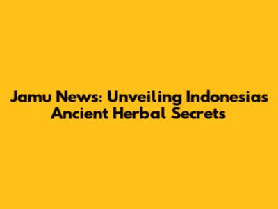 Jamu News: Unveiling Indonesia's Ancient Herbal Secrets