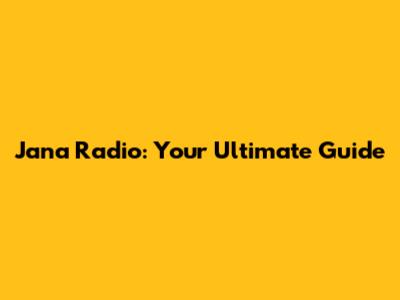 Jana Radio: Your Ultimate Guide