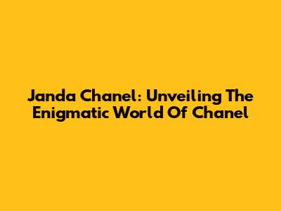Janda Chanel: Unveiling The Enigmatic World Of Chanel