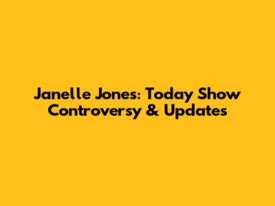 Janelle Jones: Today Show Controversy & Updates