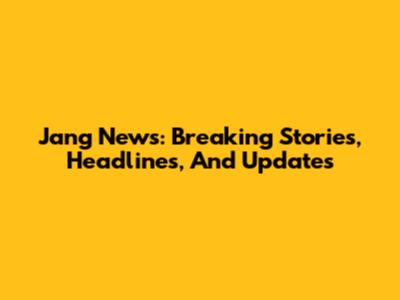 Jang News: Breaking Stories, Headlines, And Updates