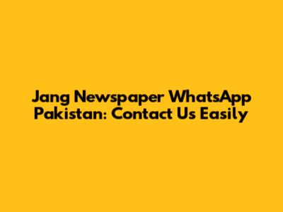 Jang Newspaper WhatsApp Pakistan: Contact Us Easily