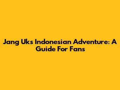 Jang Uk's Indonesian Adventure: A Guide For Fans