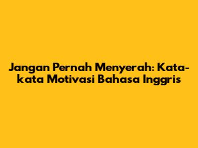 Jangan Pernah Menyerah: Kata-kata Motivasi Bahasa Inggris
