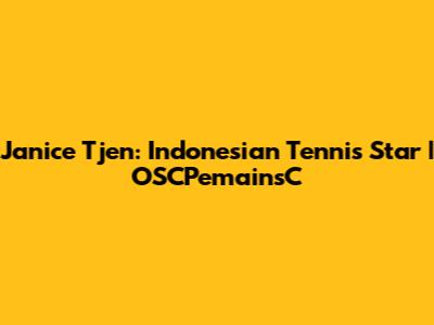 Janice Tjen: Indonesian Tennis Star | OSCPemainsC