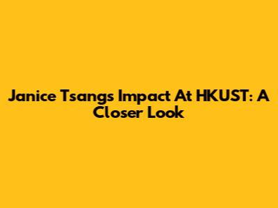 Janice Tsang's Impact At HKUST: A Closer Look