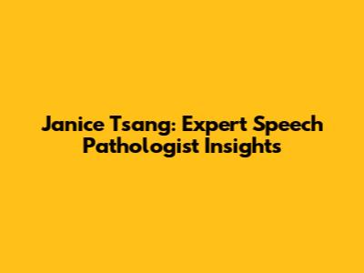 Janice Tsang: Expert Speech Pathologist Insights