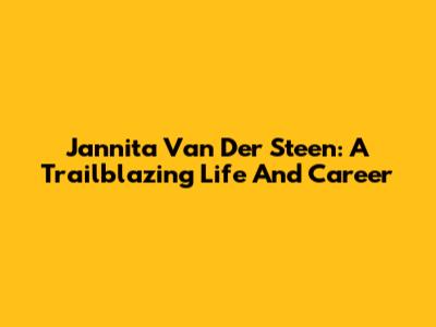 Jannita Van Der Steen: A Trailblazing Life And Career