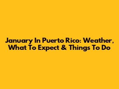 January In Puerto Rico: Weather, What To Expect & Things To Do