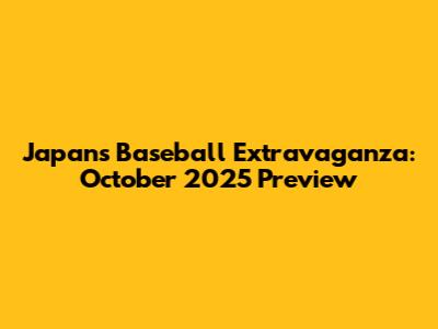 Japan's Baseball Extravaganza: October 2025 Preview