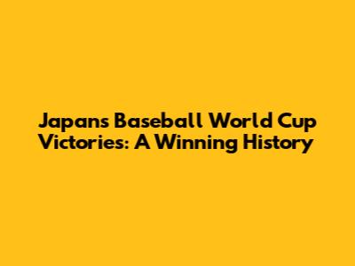 Japan's Baseball World Cup Victories: A Winning History