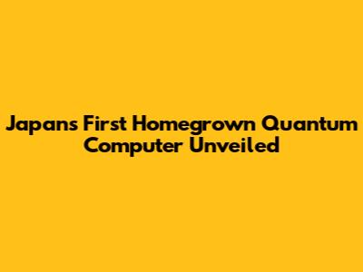 Japan's First Homegrown Quantum Computer Unveiled