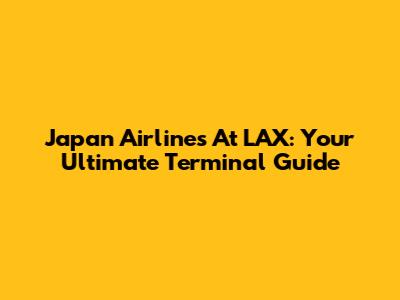 Japan Airlines At LAX: Your Ultimate Terminal Guide