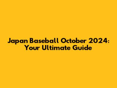 Japan Baseball October 2024: Your Ultimate Guide