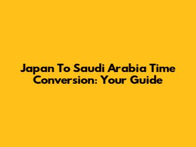 Japan To Saudi Arabia Time Conversion: Your Guide