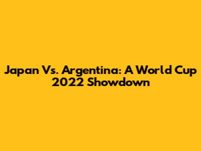 Japan Vs. Argentina: A World Cup 2022 Showdown