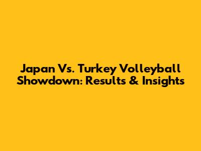 Japan Vs. Turkey Volleyball Showdown: Results & Insights