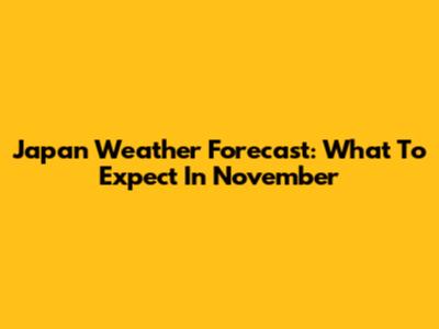 Japan Weather Forecast: What To Expect In November