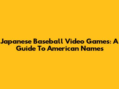 Japanese Baseball Video Games: A Guide To American Names