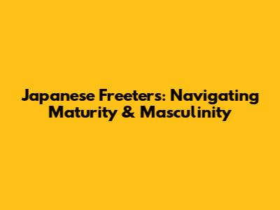 Japanese Freeters: Navigating Maturity & Masculinity