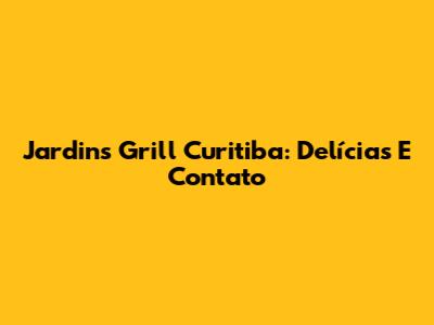 Jardins Grill Curitiba: Delícias E Contato
