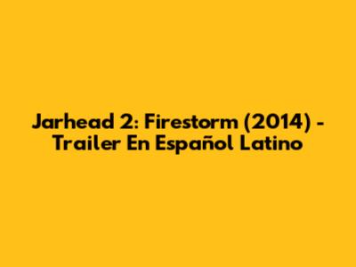 Jarhead 2: Firestorm (2014) - Trailer En Español Latino