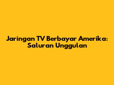Jaringan TV Berbayar Amerika: Saluran Unggulan