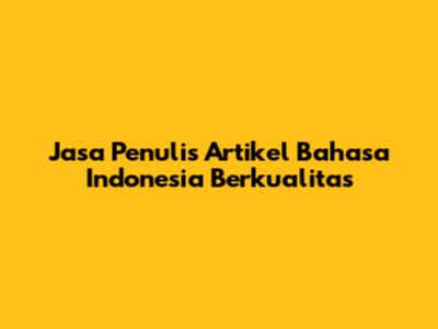 Jasa Penulis Artikel Bahasa Indonesia Berkualitas
