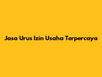 Jasa Urus Izin Usaha Terpercaya