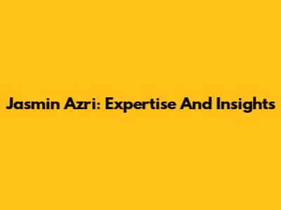 Jasmin Azri: Expertise And Insights