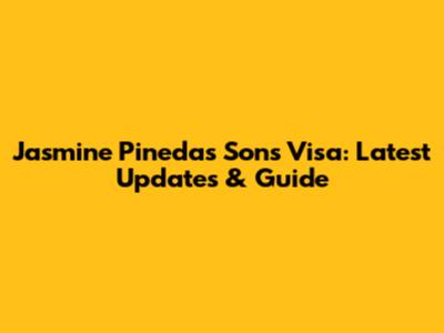 Jasmine Pineda's Sons' Visa: Latest Updates & Guide