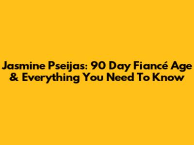 Jasmine Pseijas: 90 Day Fiancé Age & Everything You Need To Know