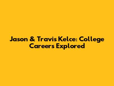 Jason & Travis Kelce: College Careers Explored