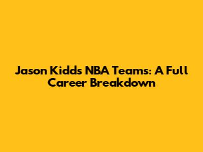 Jason Kidd's NBA Teams: A Full Career Breakdown
