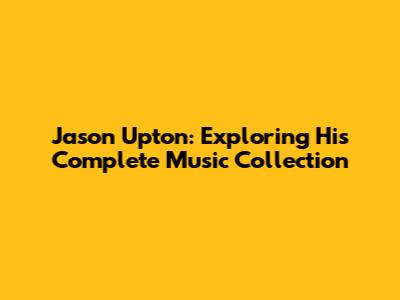 Jason Upton: Exploring His Complete Music Collection