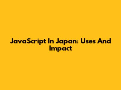 JavaScript In Japan: Uses And Impact