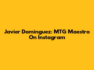 Javier Dominguez: MTG Maestro On Instagram
