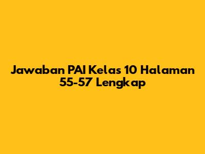 Jawaban PAI Kelas 10 Halaman 55-57 Lengkap