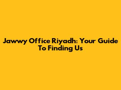 Jawwy Office Riyadh: Your Guide To Finding Us
