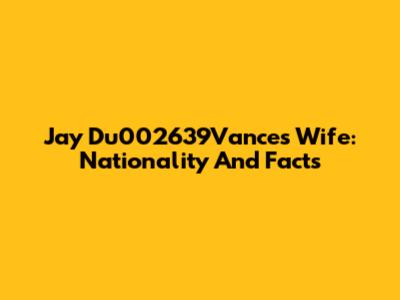 Jay Du002639Vance's Wife: Nationality And Facts