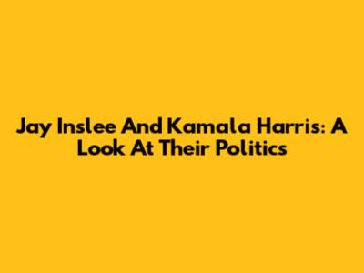 Jay Inslee And Kamala Harris: A Look At Their Politics