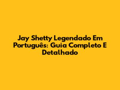 Jay Shetty Legendado Em Português: Guia Completo E Detalhado
