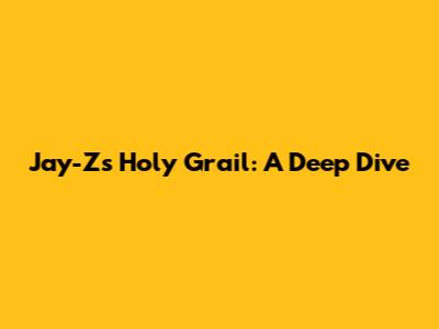 Jay-Z's "Holy Grail": A Deep Dive