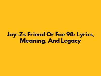 Jay-Z's 'Friend Or Foe '98': Lyrics, Meaning, And Legacy