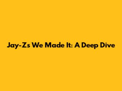 Jay-Z's 'We Made It': A Deep Dive