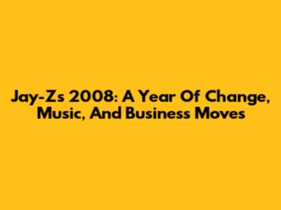 Jay-Z's 2008: A Year Of Change, Music, And Business Moves