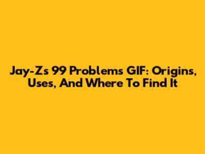 Jay-Z's 99 Problems GIF: Origins, Uses, And Where To Find It