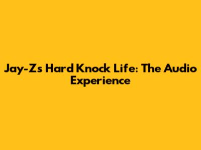 Jay-Z's Hard Knock Life: The Audio Experience