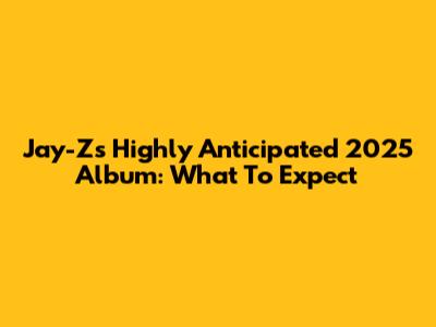 Jay-Z's Highly Anticipated 2025 Album: What To Expect