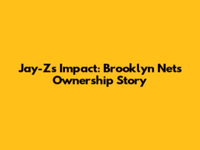 Jay-Z's Impact: Brooklyn Nets Ownership Story